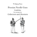 Prussian Needle Guns: Guideline for prospective Collectors and Shooters - Paperback