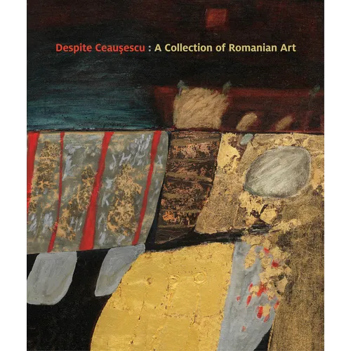 Despite Ceaușescu: A Collection of Romanian Art - Paperback