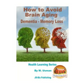 How to Avoid Brain Aging - Dementia - Memory Loss - Health Learning Series - Paperback