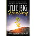 The Big Healing: A Fantastical True Story of Liberation, Hope, and Healing to Empower Your Life - Paperback