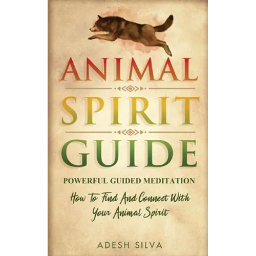 Animal Spirit Guide: Powerful Guided Meditation To Find And Connect With Your Animal Spirit: Powerful Guided Meditation: Powerful G: POWERFUL GUIDED M - Paperback