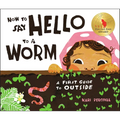 How to Say Hello to a Worm: A First Guide to Outside - Hardcover