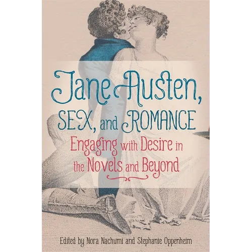Jane Austen, Sex, and Romance: Engaging with Desire in the Novels and Beyond - Paperback