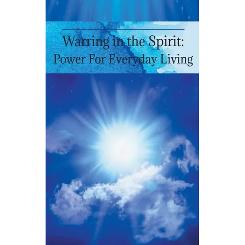 Warring in the Spirit: Power for Everyday Living - Paperback