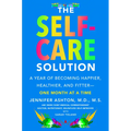 The Self-Care Solution: A Year of Becoming Happier, Healthier, and Fitter--One Month at a Time - Hardcover