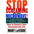 Stop Screaming at the Microwave: How to Connect Your Disconnected Life - Paperback