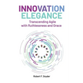 Innovation Elegance: Transcending Agile with Ruthlessness and Grace - Paperback