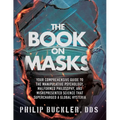 The Book on Masks: Your Comprehensive Guide to the Manipulative Psychology, Malformed Philosophy, and Misrepresented Science that Supercharged a Globa - Paperback