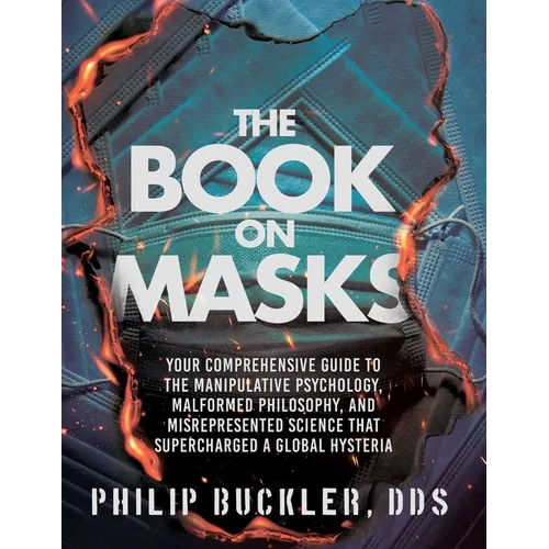 The Book on Masks: Your Comprehensive Guide to the Manipulative Psychology, Malformed Philosophy, and Misrepresented Science that Supercharged a Globa - Paperback