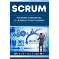 Scrum: What You Need to Know About This Agile Methodology for Project Management - Paperback