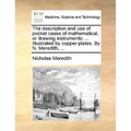 The Description and Use of Pocket Cases of Mathematical, or Drawing Instruments: ... Illustrated by Copper-Plates. by N. Meredith, ... - Paperback