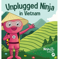Unplugged Ninja in Vietnam: A Children's Book About Traveling to Vietnam - Hardcover