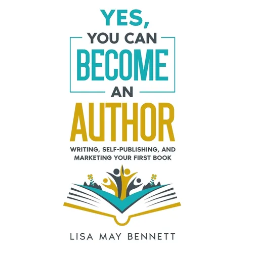 Yes, You Can Become an Author: Writing, Self-Publishing, and Marketing Your First Book - Hardcover