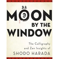 Moon by the Window: The Calligraphy and Zen Insights of Shodo Harada - Paperback