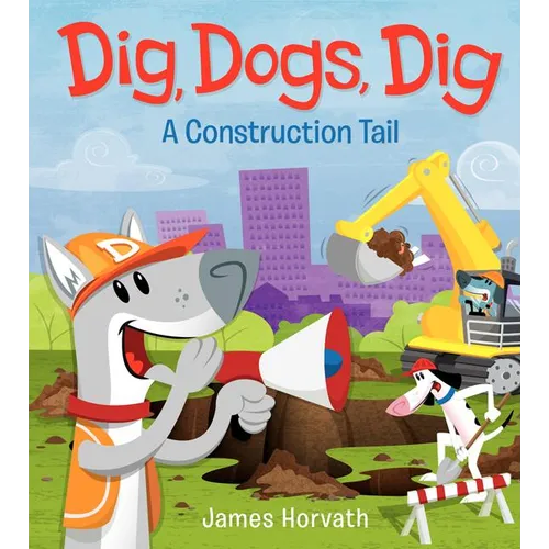 Dig, Dogs, Dig: A Construction Tail - Hardcover