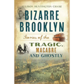 Bizarre Brooklyn: Stories of the Tragic, Macabre and Ghostly - Paperback