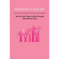 Fighting Cancer: My Son And I Were Going Through The Difficult Time - Paperback