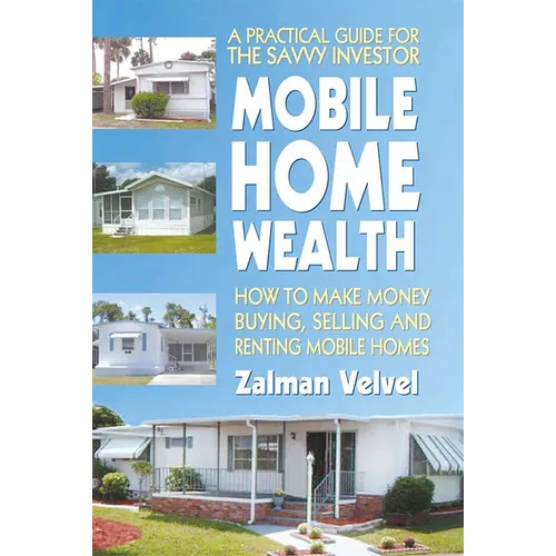 Mobile Home Wealth: How to Make Money Buying, Selling and Renting Mobile Homes - Paperback