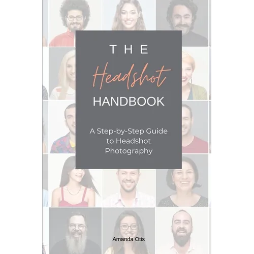 The Headshot Handbook: A Step-by-Step Guide to Headshot Photography - Paperback