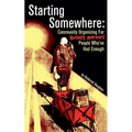 Starting Somewhere: Community Organizing for Socially Awkward People Who've Had Enough - Paperback