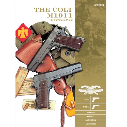 The Colt M1911 .45 Automatic Pistol: M1911, M1911a1, Markings, Variants, Ammunition, Accessories - Hardcover