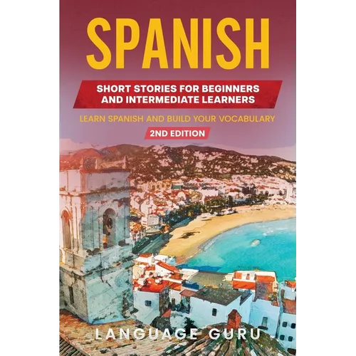 Spanish Short Stories for Beginners and Intermediate Learners: Learn Spanish and Build Your Vocabulary (2nd Edition) - Paperback