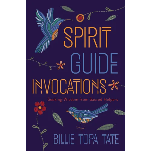 Spirit Guide Invocations: Seeking Wisdom from Sacred Helpers - Paperback