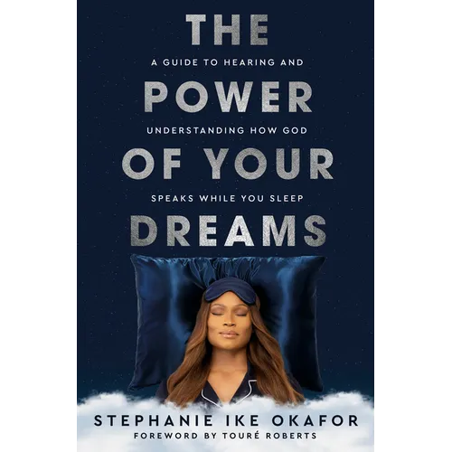 The Power of Your Dreams: A Guide to Hearing and Understanding How God Speaks While You Sleep - Hardcover