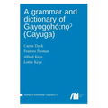 A grammar and dictionary of Gayogo̱hó: nǫˀ (Cayuga) - Hardcover