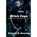 Crisis Cops: The Evolution of Hostage Negotiations in America - Paperback
