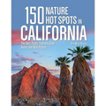 150 Nature Hot Spots in California: The Best Parks, Conservation Areas and Wild Places - Paperback