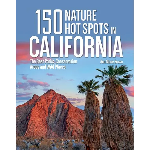 150 Nature Hot Spots in California: The Best Parks, Conservation Areas and Wild Places - Paperback