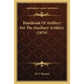 Handbook Of Artillery For The Auxiliary Artillery (1876) - Paperback