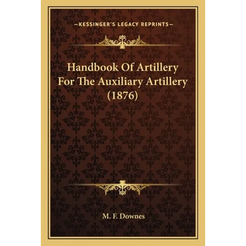 Handbook Of Artillery For The Auxiliary Artillery (1876) - Paperback