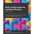 Kotlin Design Patterns and Best Practices - Second Edition: Build scalable applications using traditional, reactive, and concurrent design patterns in - Paperback