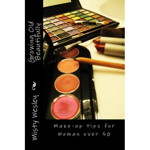 Growing Old Beautifully: Make-up tips for Woman over 50 - Paperback