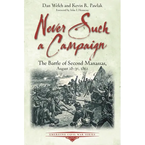Never Such a Campaign: The Battle of Second Manassas, August 28-August 30, 1862 - Paperback