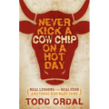 Never Kick a Cow Chip on a Hot Day: Real Lessons for Real Ceos and Those Who Want to Be - Paperback
