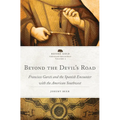 Beyond the Devil's Road: Francisco Garcés and the Spanish Encounter with the American Southwest Volume 8 - Hardcover