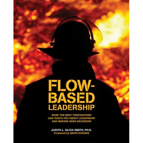 Flow-based Leadership: What the Best Firefighters can Teach You about Leadership and Making Hard Decisions - Paperback
