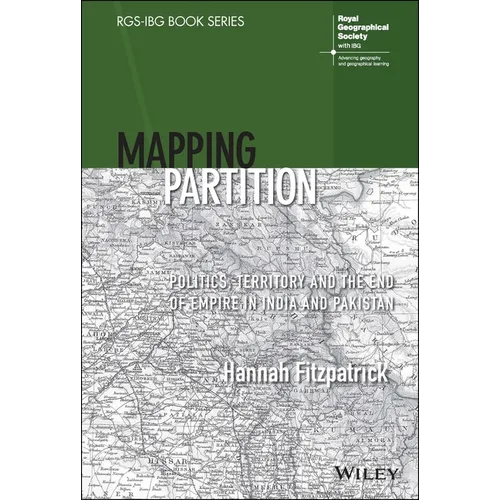 Mapping Partition: Politics, Territory and the End of Empire in India and Pakistan - Hardcover