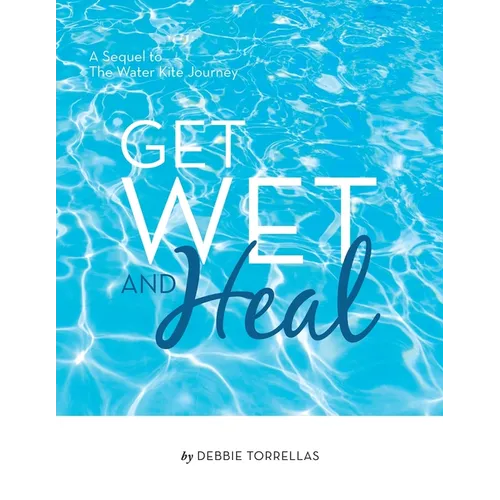 Get Wet and Heal: A Sequel to The Water Kite Journey - Paperback