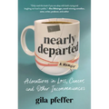 Nearly Departed: Adventures in Loss, Cancer, and Other Inconveniences - Hardcover