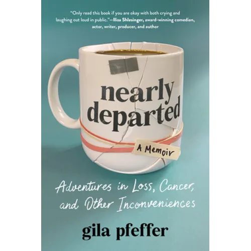 Nearly Departed: Adventures in Loss, Cancer, and Other Inconveniences - Hardcover