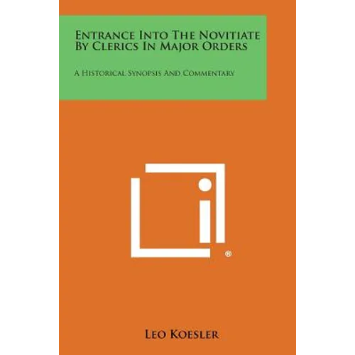 Entrance Into the Novitiate by Clerics in Major Orders: A Historical Synopsis and Commentary - Paperback