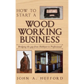 How to start a Woodworking Business: Bridging the gap from Hobbyist to Professional - Hardcover