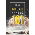 Real Bread Making 101: Artisan Bread Cookbook for Homemade Bakers - Paperback
