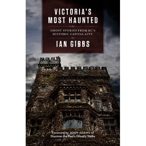 Victoria's Most Haunted: Ghost Stories from Bc's Historic Capital City - Paperback