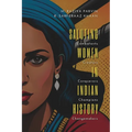SALUTING WOMEN IN INDIAN HISTORY Combatants, Creators, Conquerors, Champions, Changemakers - Paperback
