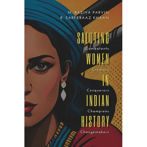 SALUTING WOMEN IN INDIAN HISTORY Combatants, Creators, Conquerors, Champions, Changemakers - Paperback